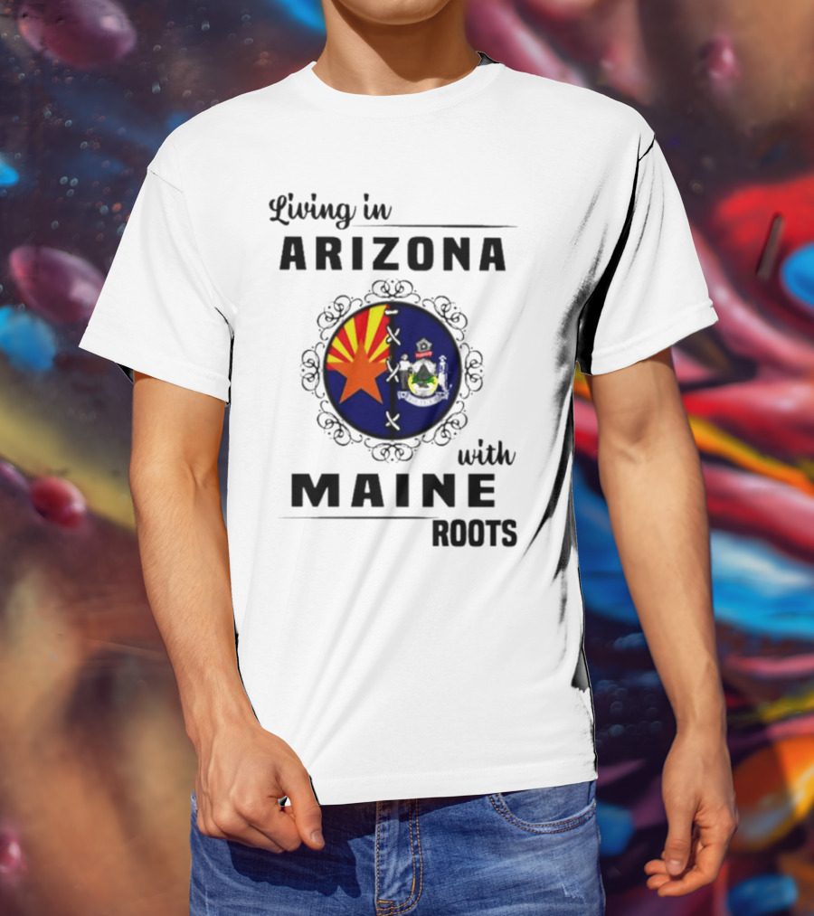 Living In Arizona With Maine Roots State Flag Fusion T-Shirt