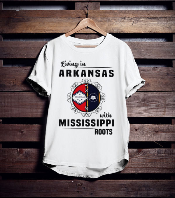 Living In Arkansas Arkansas Mississippi With Mississippi Roots T-Shirt