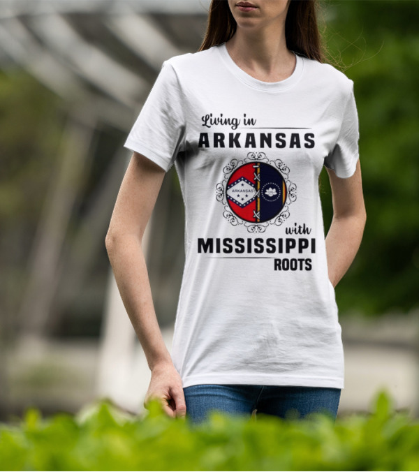 Living In Arkansas Arkansas Mississippi With Mississippi Roots T-Shirt