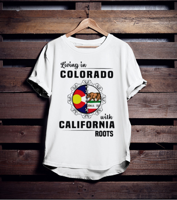 Living In Colorado With California Roots Colorado Flag Bear California Republic T-Shirt