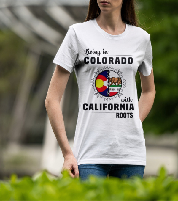 Living In Colorado With California Roots Colorado Flag Bear California Republic T-Shirt
