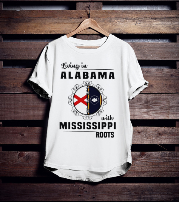 Living In Alabama With Mississippi Roots T-Shirt