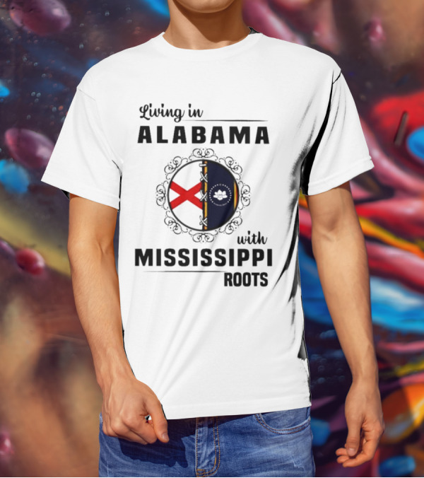 Living In Alabama With Mississippi Roots T-Shirt