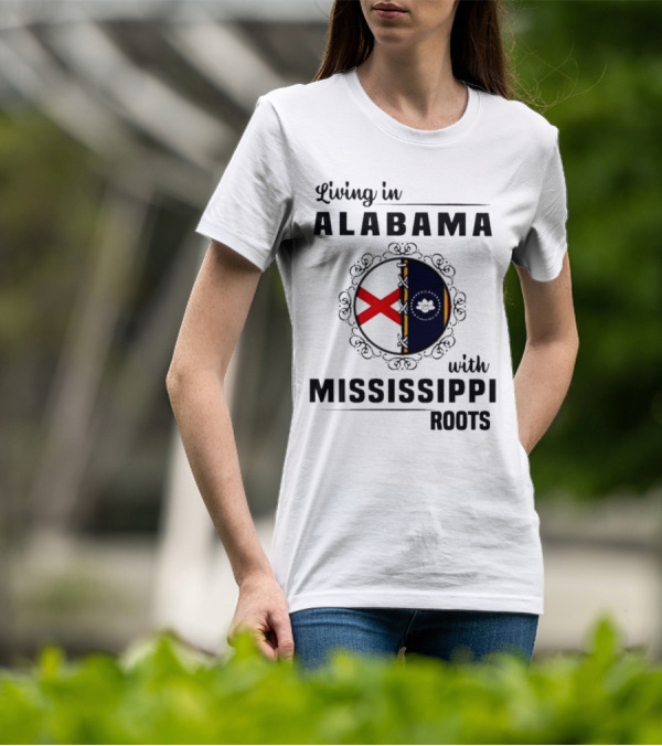 Living In Alabama With Mississippi Roots T-Shirt