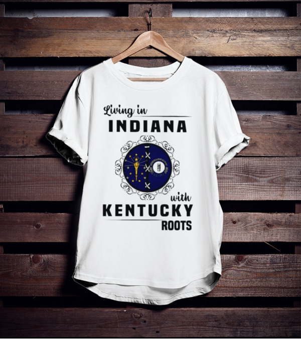 Living In Indiana With Kentucky Roots Indiana Kentucky State Flags T-Shirt