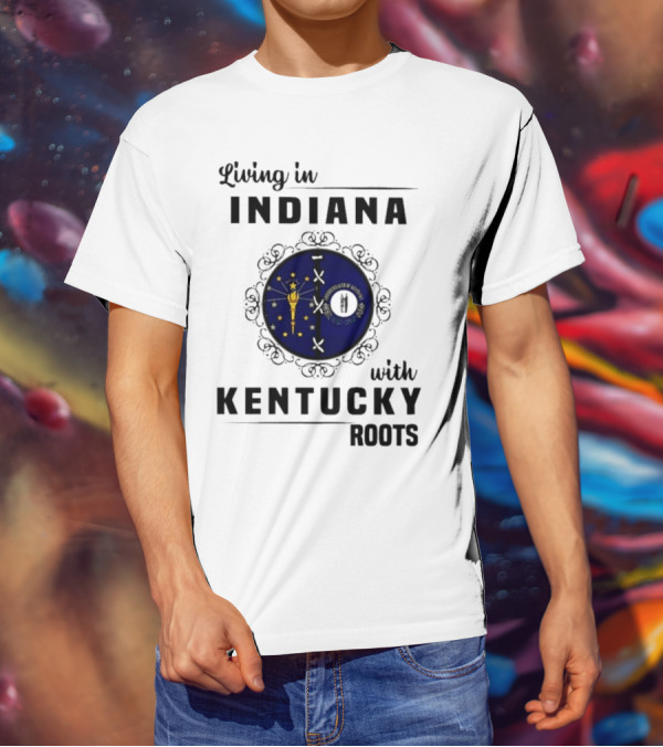 Living In Indiana With Kentucky Roots Indiana Kentucky State Flags T-Shirt