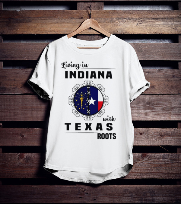 Living In Indiana With Texas Roots State Flag Fusion T-Shirt