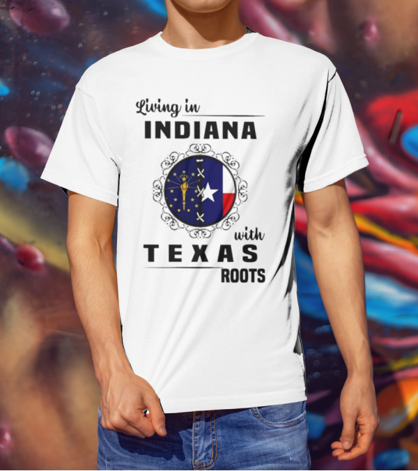 Living In Indiana With Texas Roots State Flag Fusion T-Shirt