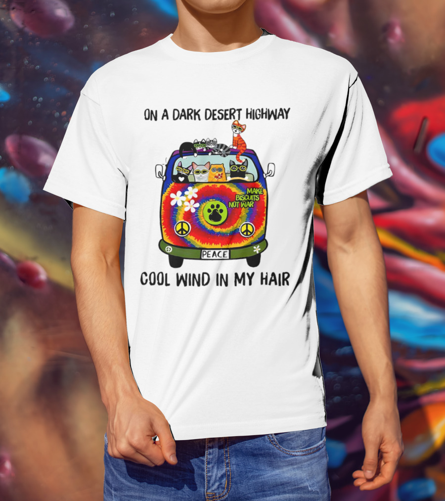 On A Dark Desert Highway Cats Make Biscuits Not War Cool Wind In My Hair Peace Car T-Shirt