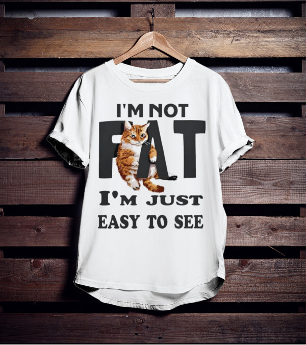 I'm Not Fat Cat I'm Just Easy To See T-Shirt