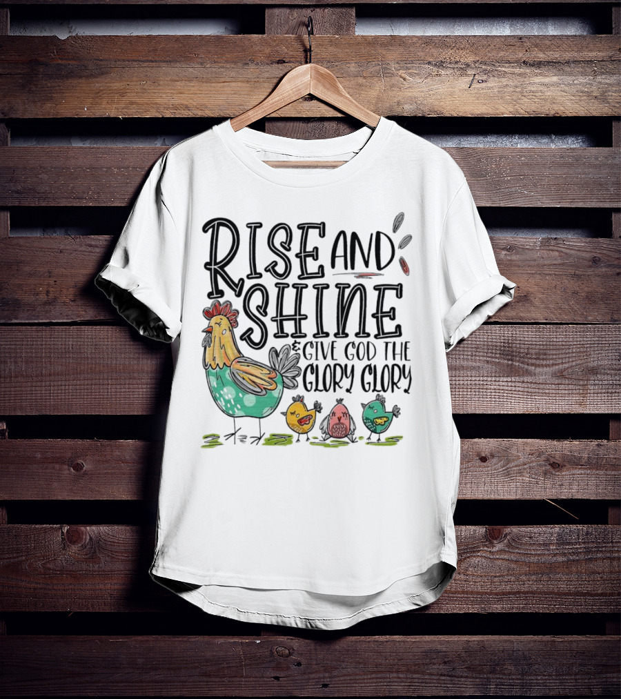 Rise And Shine Give God The Glory Glory Chicken And Chicks T-Shirt