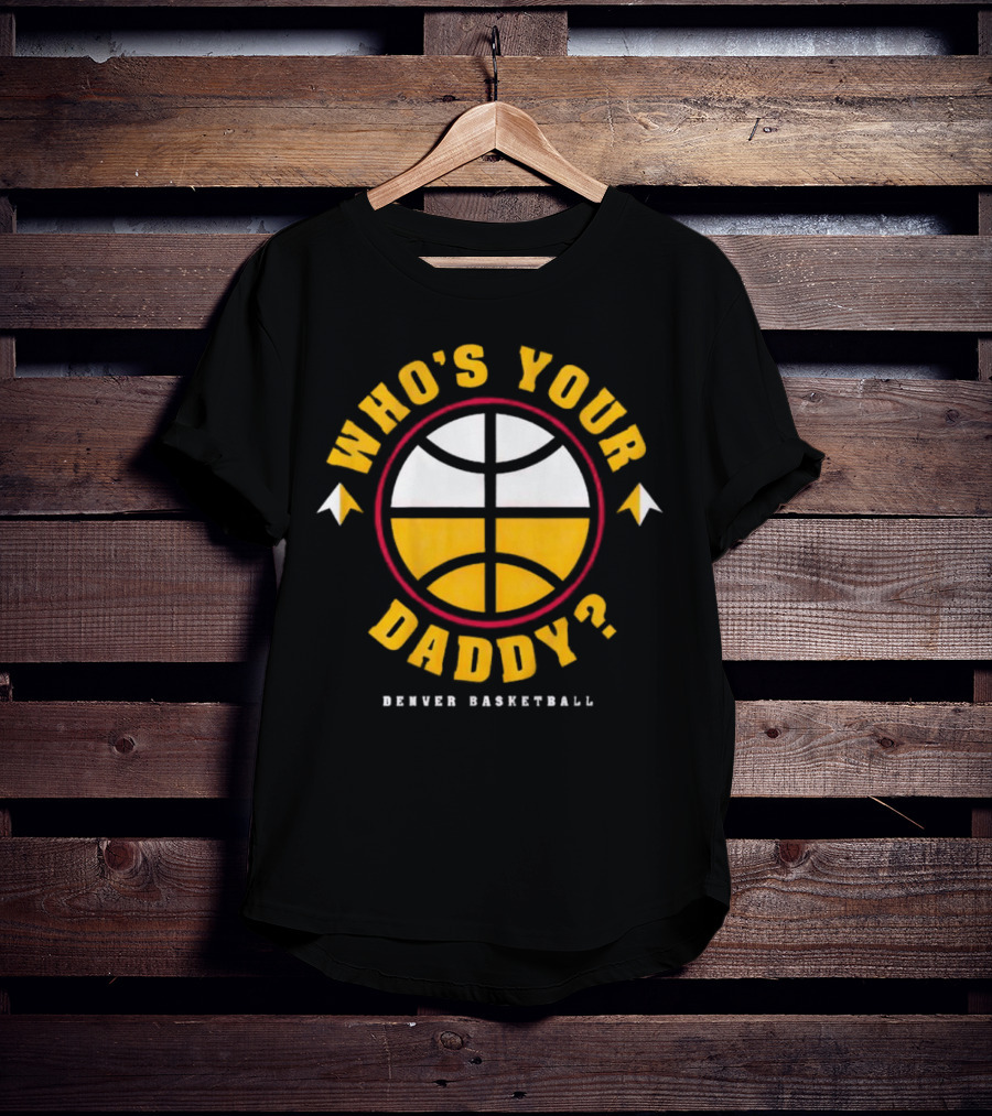 Denver Nuggets Who's Your Daddy Denver Basketball T-Shirt