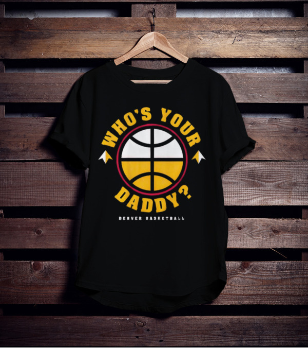 Denver Nuggets Who's Your Daddy Denver Basketball T-Shirt
