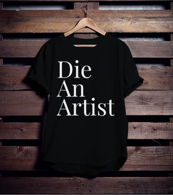 Die An Artist T-Shirt