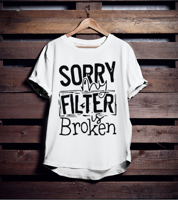 Sorry My Filter Is Broken Trending Fun T-Shirt
