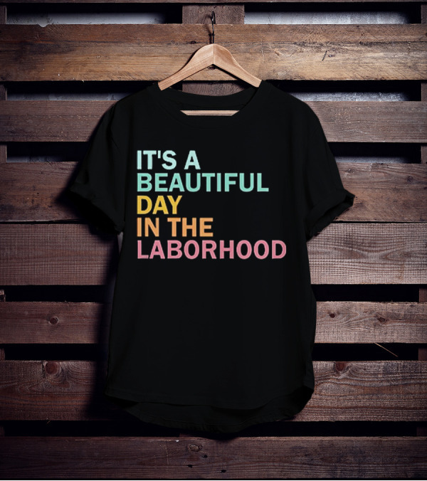 IT'S A BEAUTIFUL DAY IN THE LABORHOOD T-Shirt