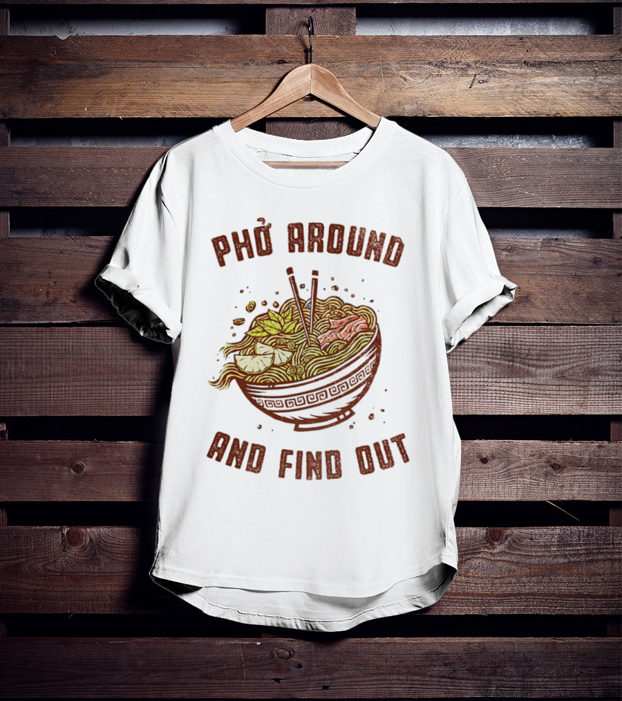Phở Around Find Out Noodle Bowl Chopsticks T-Shirt
