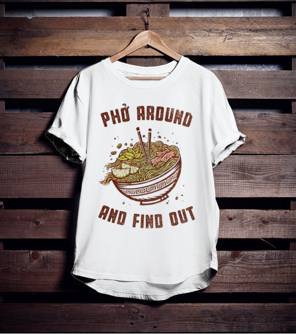Phở Around Find Out Noodle Bowl Chopsticks T-Shirt