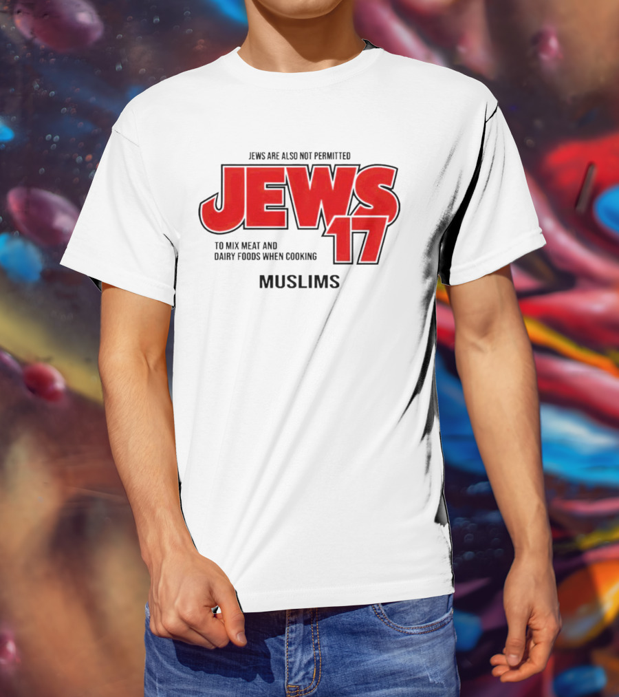Jews Are Also Not Permitted Jews 17 To Mix Meat And Dairy Foods When Cooking Muslims T-Shirt