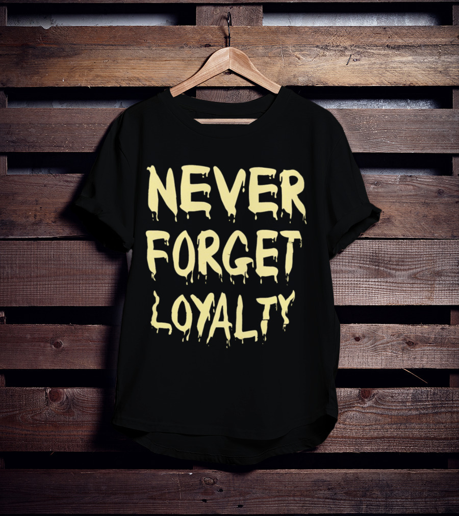 Never Forget Loyalty Bold Dripping Text T-Shirt