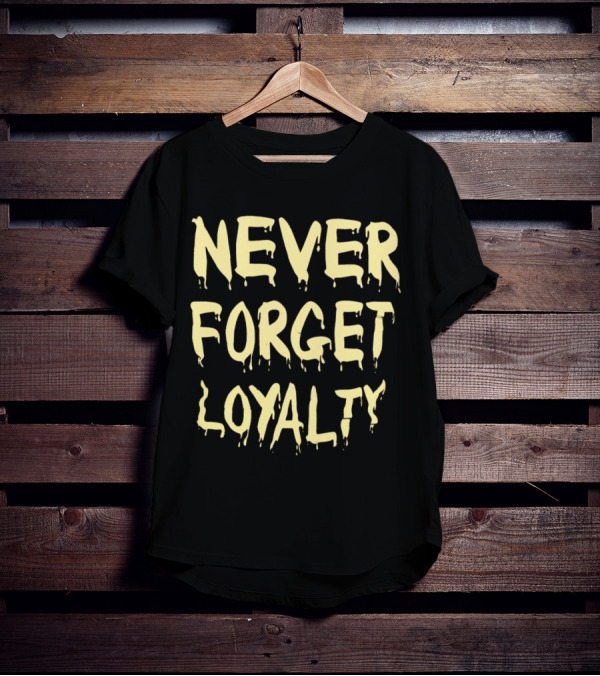 Never Forget Loyalty Bold Dripping Text T-Shirt