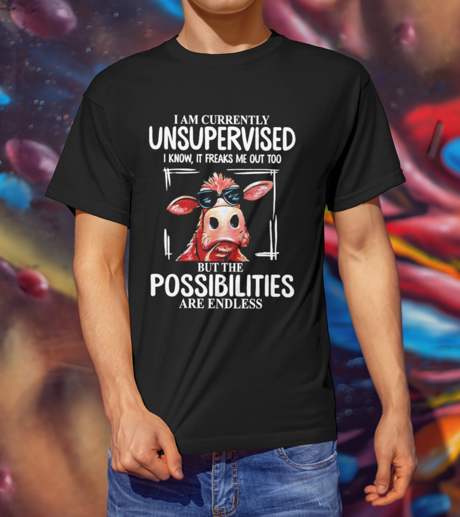 I Am Currently Unsupervised Cow But The Possibilities Are Endless T-Shirt