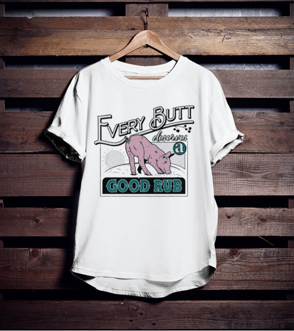 Every Butt Deserves A Good Rub Pig T-Shirt