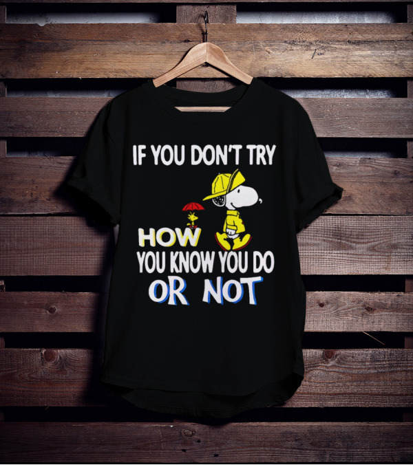 If You Don't Try How You Know You Do Or Not Snoopy Raincoat Umbrella Woodstock T-Shirt