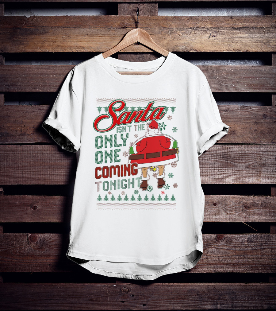 Santa Isn't The Only One Coming Tonight Christmas Party Humor T-Shirt