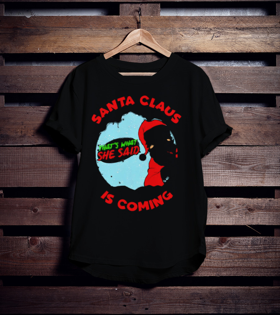 Santa Claus Is Coming That's What She Said Christmas T-Shirt