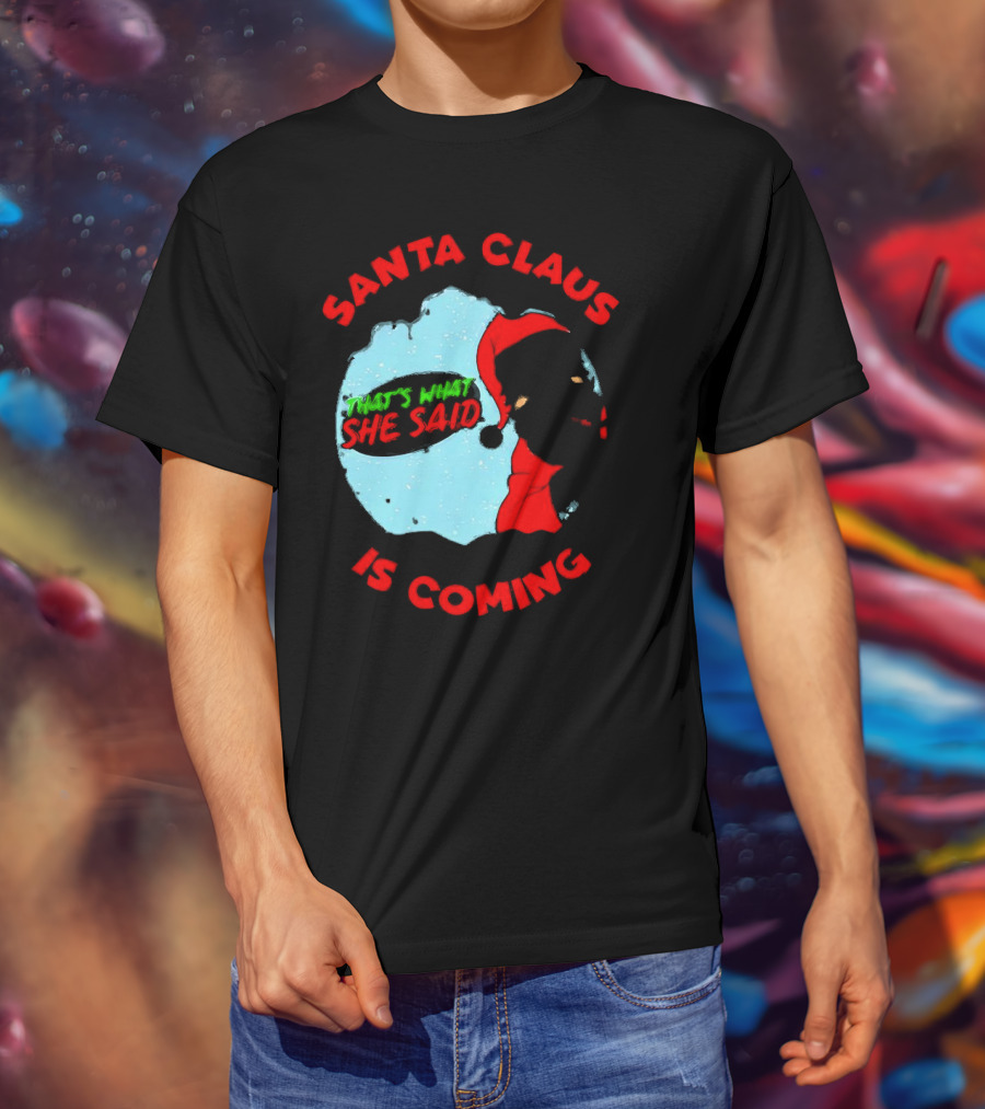 Santa Claus Is Coming That's What She Said Christmas T-Shirt