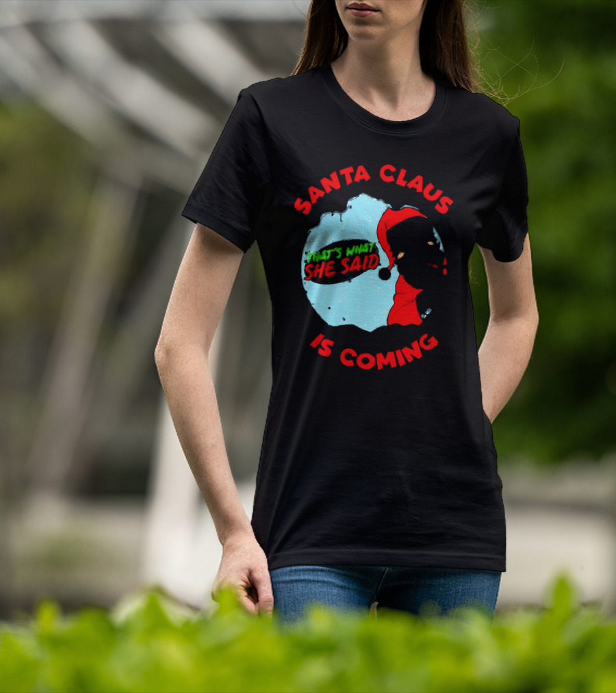 Santa Claus Is Coming That's What She Said Christmas T-Shirt