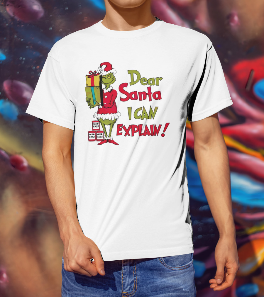 Dear Santa I Can Explain Grinch Christmas With Presents Who Hash T-Shirt