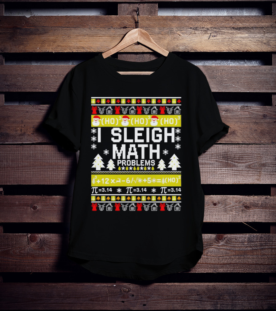 I Sleigh Math Problems HO HO HO Christmas Santa Ugly Sweater Pi Equations T-Shirt