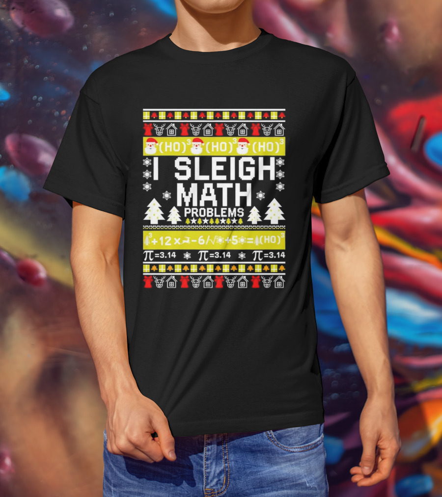 I Sleigh Math Problems HO HO HO Christmas Santa Ugly Sweater Pi Equations T-Shirt