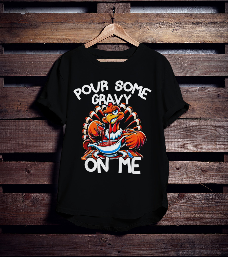 Pour Some Gravy On Me Funny Thanksgiving Turkey Day T-Shirt
