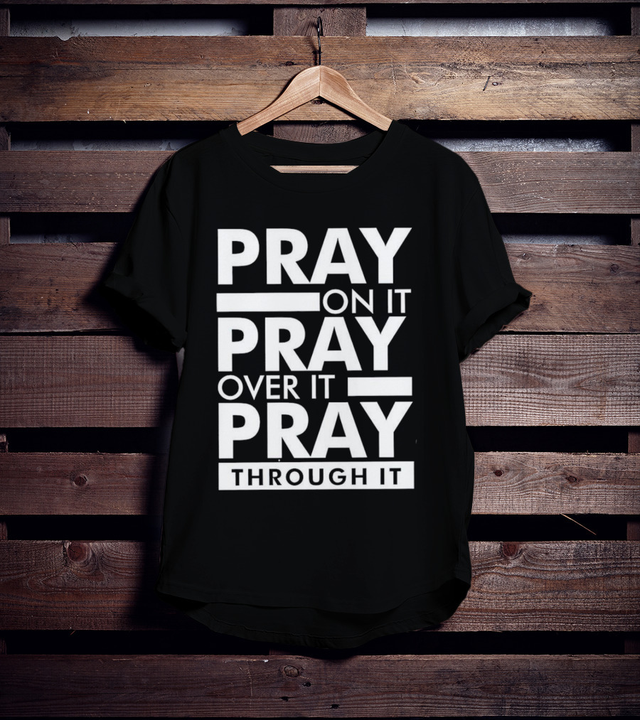 Pray On It Pray Over It Pray Through It Motivational Encouragement T-Shirt