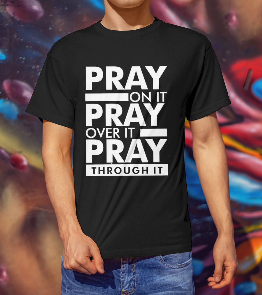 Pray On It Pray Over It Pray Through It Motivational Encouragement T-Shirt