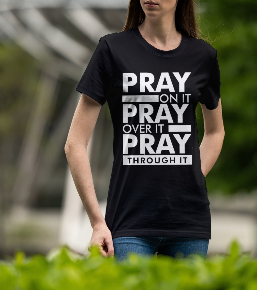 Pray On It Pray Over It Pray Through It Motivational Encouragement T-Shirt