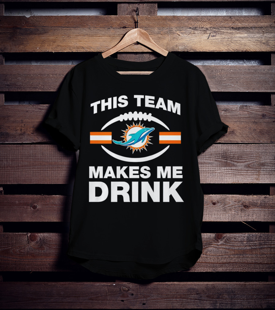 This Team Makes Me Drink Miami Dolphins Football Fan Humorous T-Shirt