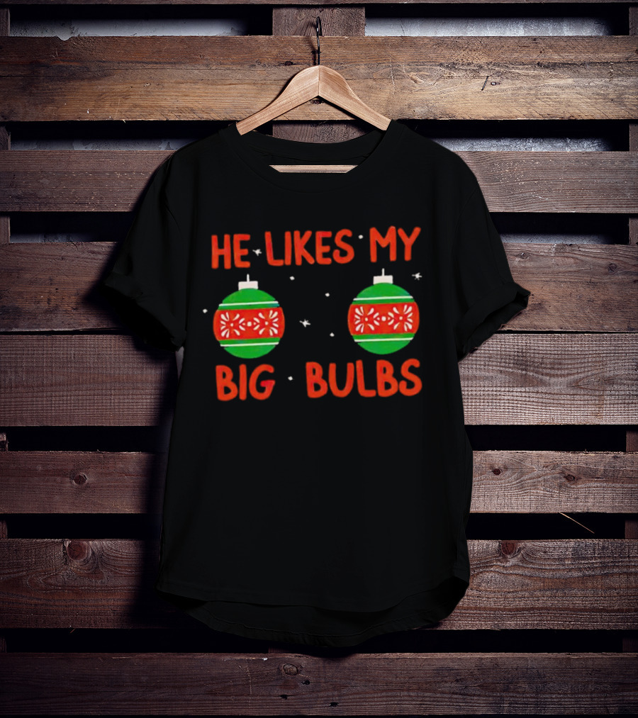 He Likes My Big Bulbs Christmas Ornaments Holiday Humor T-Shirt