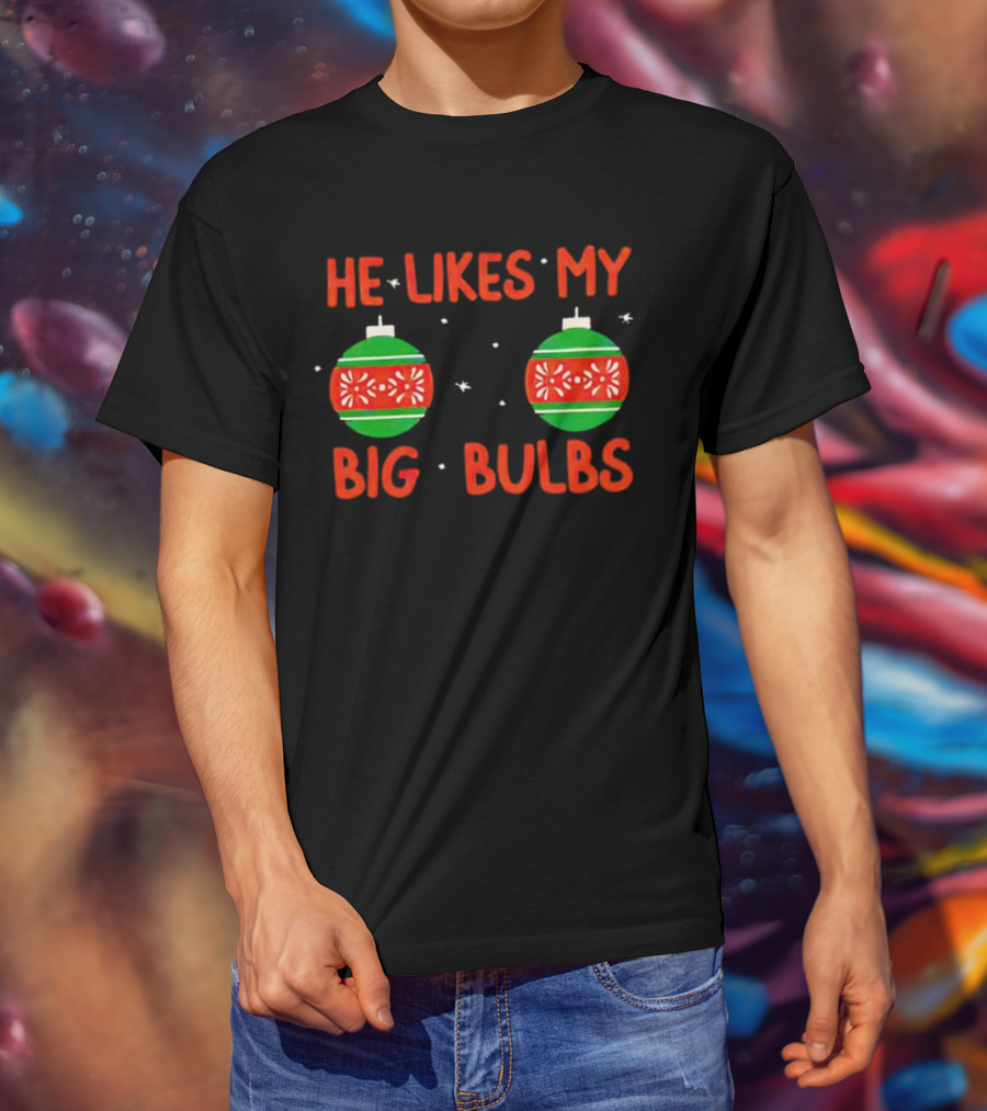 He Likes My Big Bulbs Christmas Ornaments Holiday Humor T-Shirt