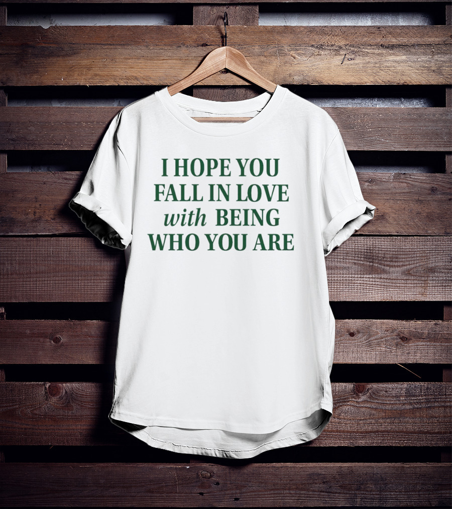 I Hope You Fall In Love With Being Who You Are Dark Green Text T-Shirt
