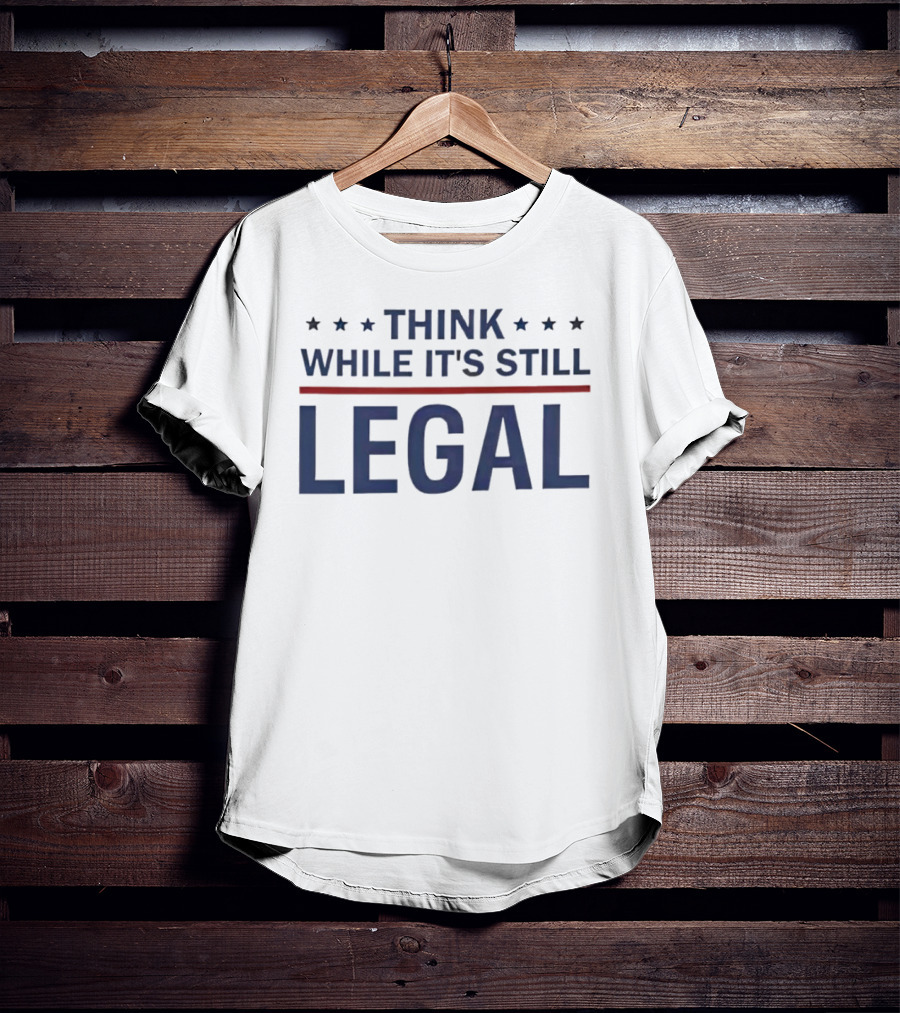 Think While It's Still Legal Bold Statement With Stars And Red Line T-Shirt