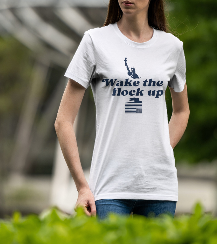 Wake The Flock Up Statue Of Liberty And American Flag T-Shirt