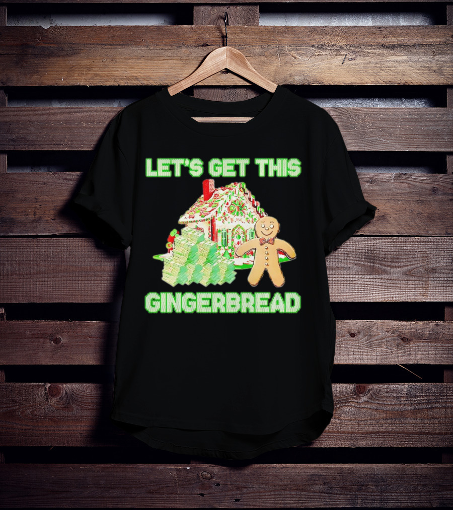 LET'S GET THIS GINGERBREAD HOUSE WITH STACKS OF CASH T-Shirt