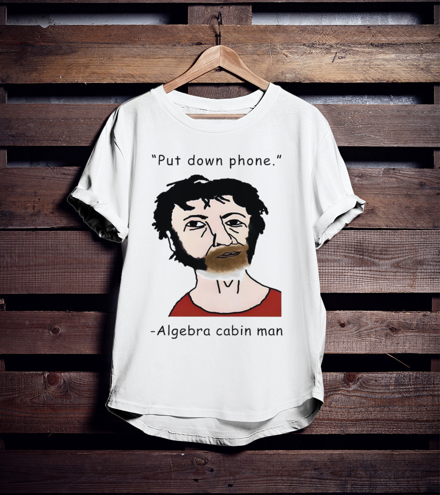 Put Down Phone Algebra Cabin Man Portrait T-Shirt