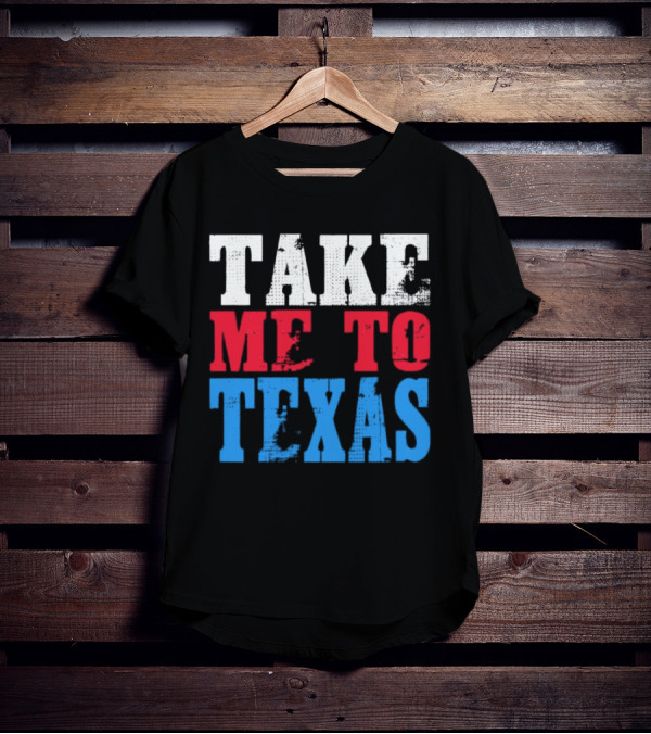 TAKE ME TO TEXAS T-Shirt