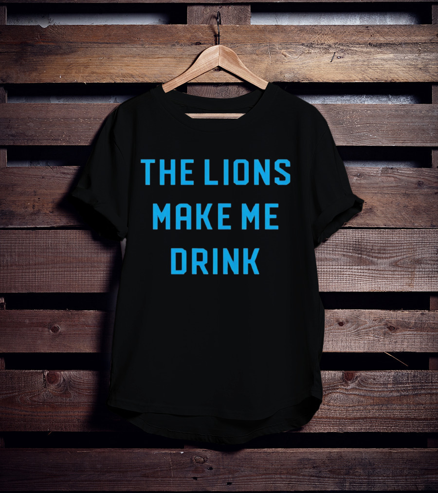 The Lions Make Me Drink Detroit Football Humor T-Shirt