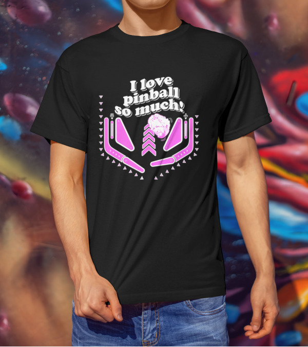 I Love Pinball So Much Jonny Fairplay T-Shirt